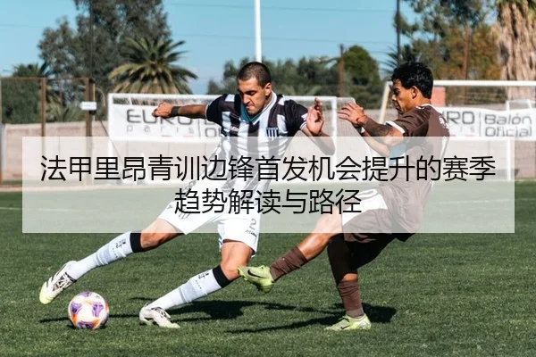 法甲里昂青训边锋首发机会提升的赛季趋势解读与路径